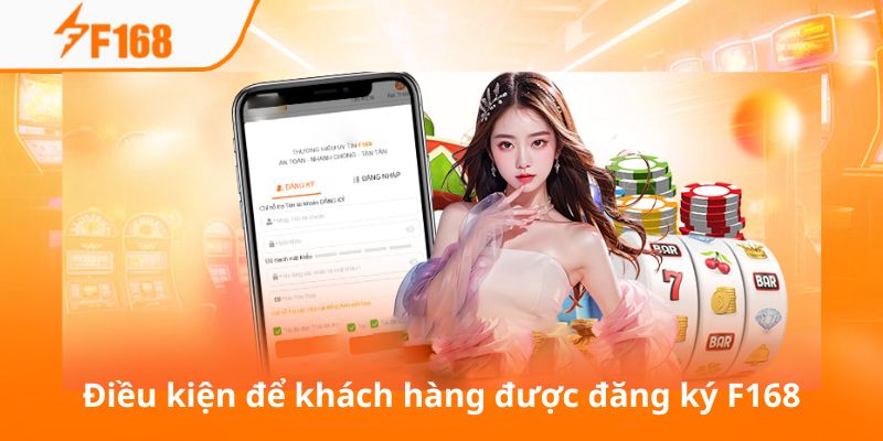 Đăng Ký F168 Nhanh Chóng Và Nhận Ngay Ưu Đãi Năm 2025 5 Điều kiện để khách hàng được đăng ký F168