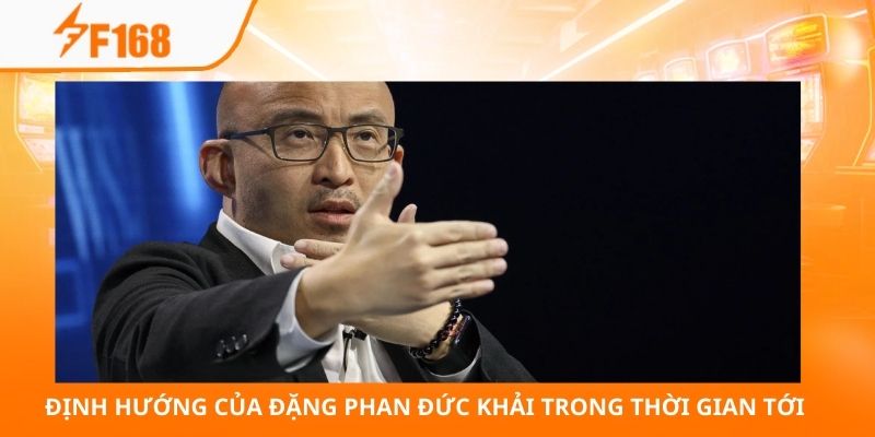 Đặng Phan Đức Khải - Nhà Lãnh Đạo Xuất Sắc Nhất Hiện Nay 6 Định hướng của Đặng Phan Đức Khải trong thời gian tới
