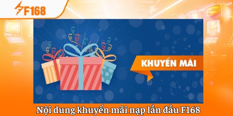Nạp Lần Đầu F168 – Thông Tin Chung Và Cách Nhận Khuyến Mãi 5 Nội dung chương trình khuyến mãi nạp lần đầu F168