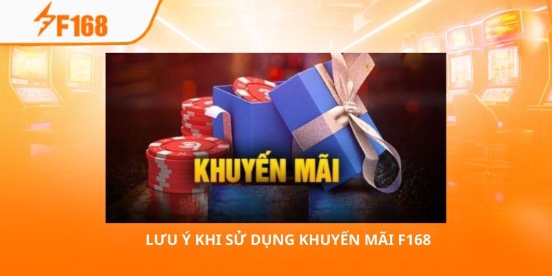 Sử Dụng Khuyến Mãi F168 Đơn Giản Và Nhanh Chóng Nhất 6 Lưu ý khi sử dụng khuyến mãi F168