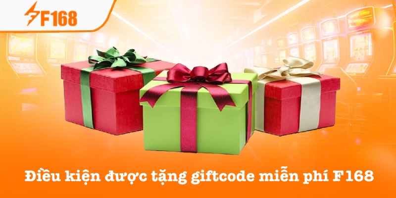 Tặng Giftcode Miễn Phí Mỗi Ngày – Nhận Ngay Phần Thưởng F168 5 Những điều kiện tặng giftcode miễn phí F168