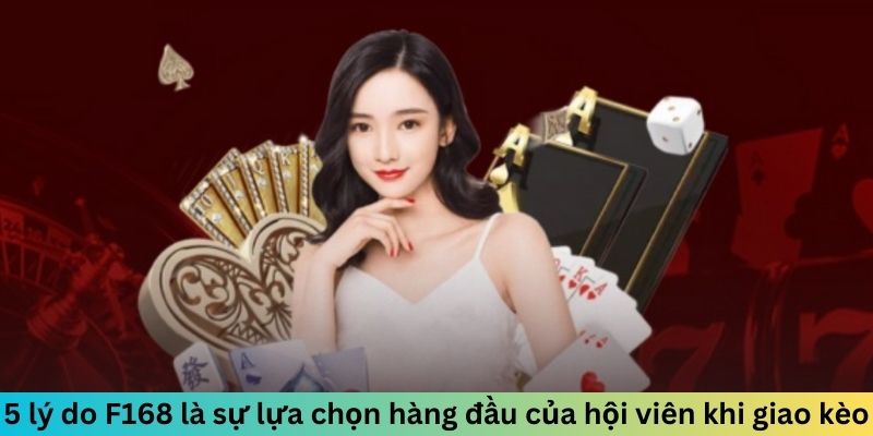 Top 5 Lý Do Bạn Nên Chơi Tại F168 Thay Vì Nhà Cái Khác 6 5 lý do F168 là sự lựa chọn hàng đầu của hội viên khi giao kèo