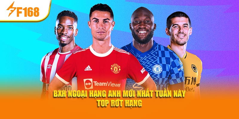 F168 Cập Nhật BXH Ngoại Hạng Anh Mới Nhất Tuần Này 6 BXH Ngoại hạng Anh mới nhất tuần này top rớt hạng