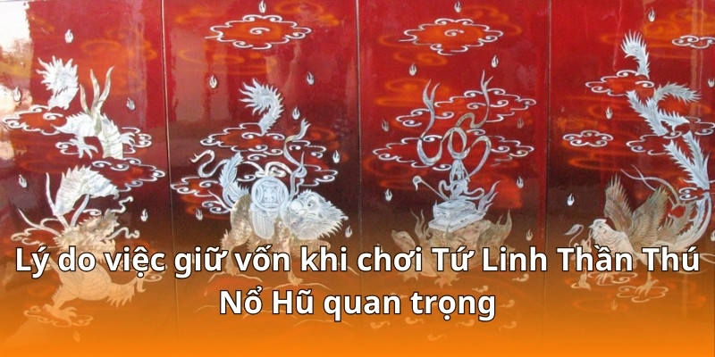 Cách Giữ Vốn Khi Chơi Tứ Linh Thần Thú Nổ Hũ Tại F168 7 Lý do việc giữ vốn khi chơi Tứ Linh Thần Thú Nổ Hũ quan trọng