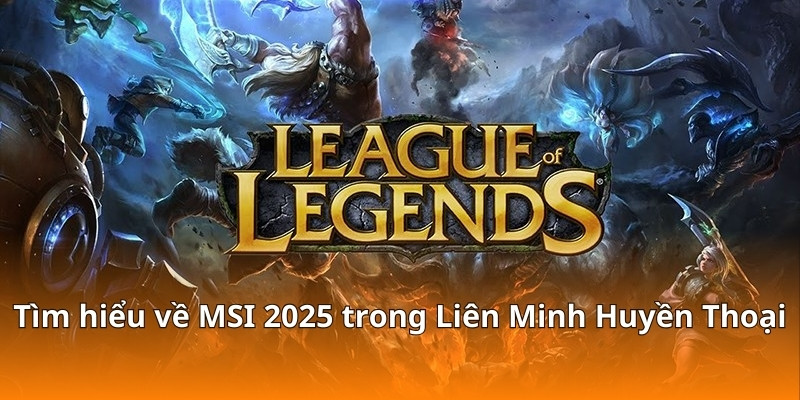 Chiến Lược Cược MSI 2025 Liên Minh Huyền Thoại Tại F168 5 Tìm hiểu về MSI 2025 trong Liên Minh Huyền Thoại