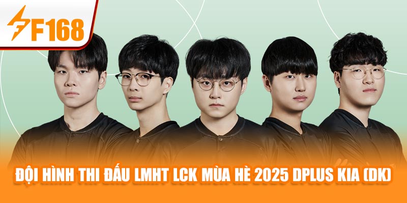 F168 Cập Nhật Đội Hình Thi Đấu LMHT LCK Mùa Hè 2025 6 Đội hình thi đấu LMHT LCK Mùa Hè 2025 Dplus KIA (DK)