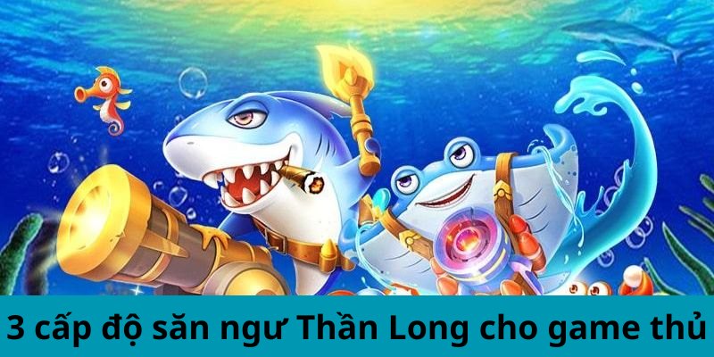 F168 Chia Sẻ Mẹo Săn Cá Rồng Trong Bắn Cá Thần Long 7 3 cấp độ săn ngư Thần Long cho game thủ