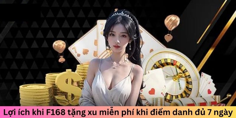 F168 Tặng Xu Miễn Phí Khi Điểm Danh Đủ 7 Ngày 6 Lợi ích mà F168 tặng xu miễn phí khi điểm danh
