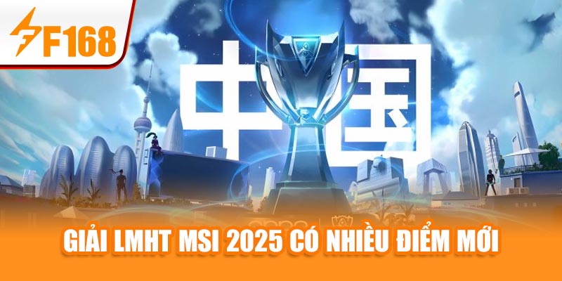 Tin Nóng: Chung kết LMHT MSI 2025 – F168 Đưa Tin Đầy Đủ 7 Giải LMHT MSI 2025 có nhiều điểm mới