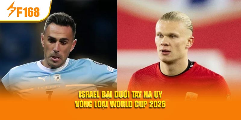 F168 Phân Tích Kết Quả Vòng Loại World Cup 2026 7 Israel bại dưới tay Na Uy vòng loại World Cup 2026