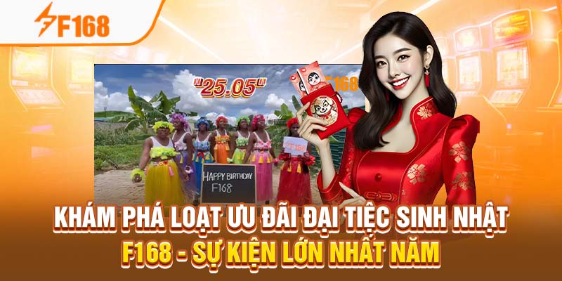 Đại Tiệc Sinh Nhật F168 - Sự Kiện Lớn Nhất Năm 6 Khám phá loạt ưu đãi đại tiệc sinh nhật F168 - Sự kiện lớn nhất năm