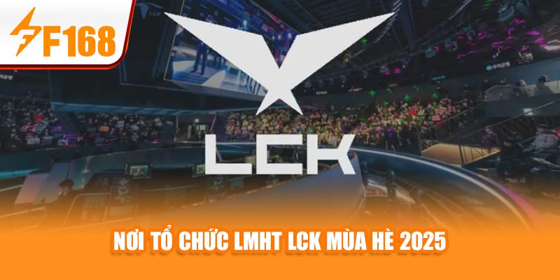F168 Cập Nhật Đội Hình Thi Đấu LMHT LCK Mùa Hè 2025 5 Nơi tổ chức LMHT LCK Mùa Hè 2025