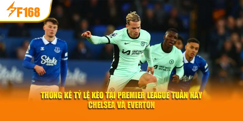 F168 Thống Kê Tỷ Lệ Kèo Tại Premier League Tuần Này 6 Thống kê tỷ lệ kèo tại Premier League tuần này Chelsea và Everton