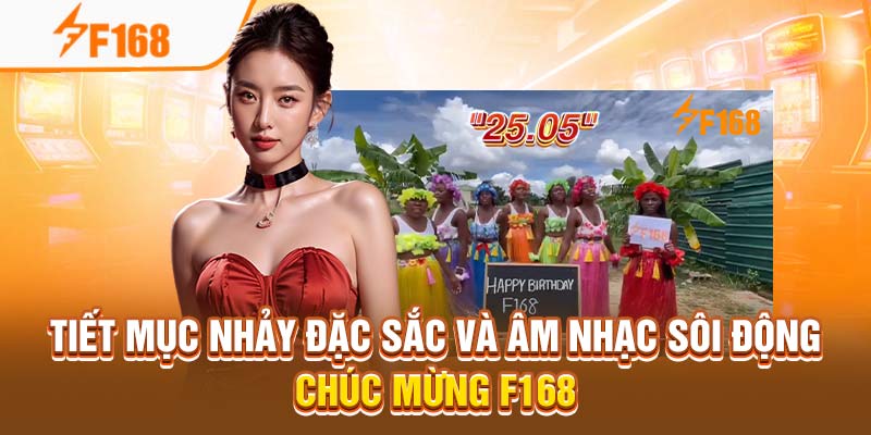 Đại Tiệc Sinh Nhật F168 - Sự Kiện Lớn Nhất Năm 5 Tiết mục nhảy đặc sắc và âm nhạc sôi động chúc mừng F168