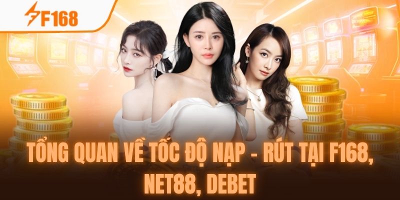 So Sánh Tốc Độ Nạp – Rút Tiền Tại F168 Với NET88 Và DEBET 5 Giới thiệu về giao dịch tại ba nhà cái chính
