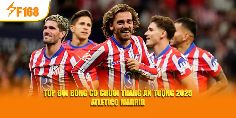 Top Đội Bóng Có Chuỗi Thắng Ấn Tượng 2025 – F168 Đưa Tin 7 Top đội bóng có chuỗi thắng ấn tượng 2025 Atletico Madrid